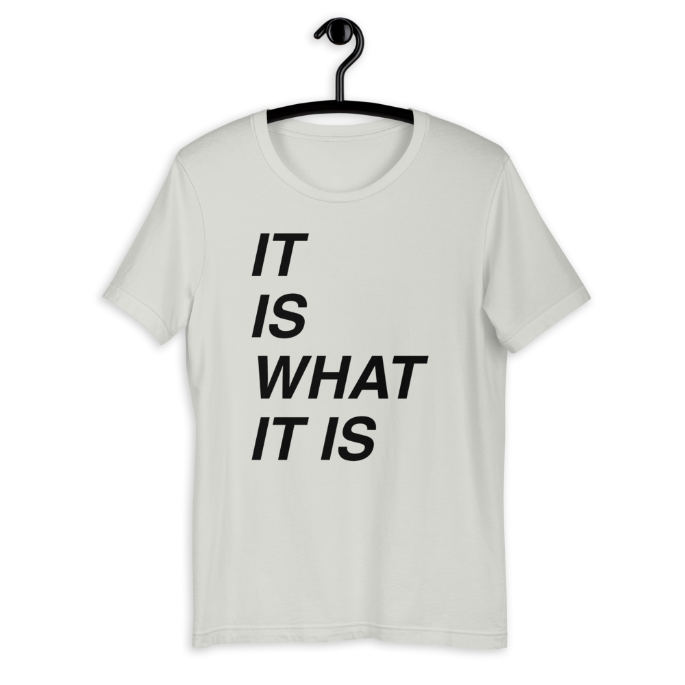 It is what it is Bella T-Shirt
