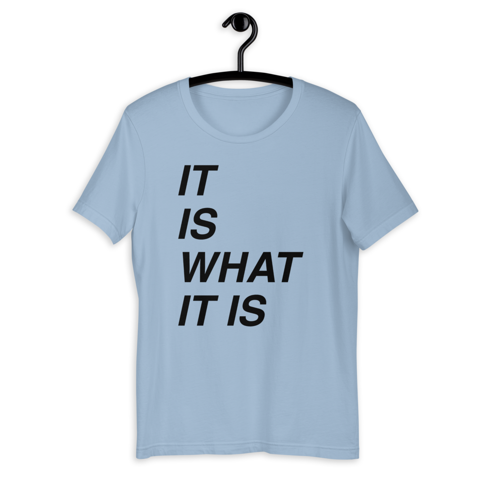 It is what it is Bella T-Shirt