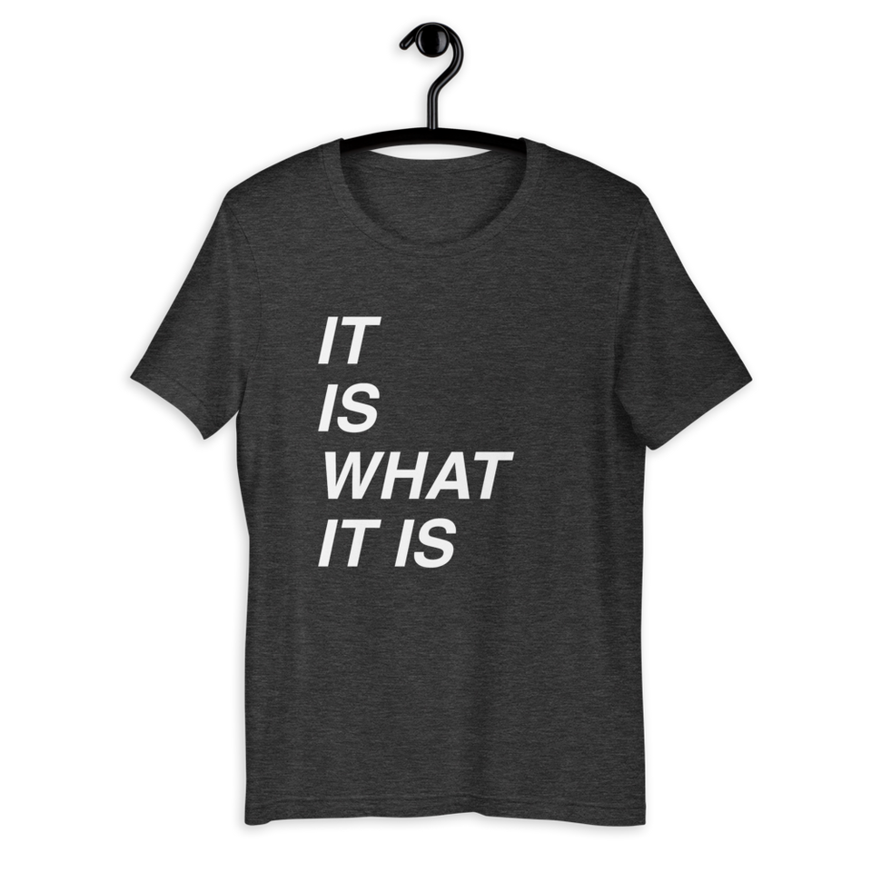 It is What It is Bella T-Shirt