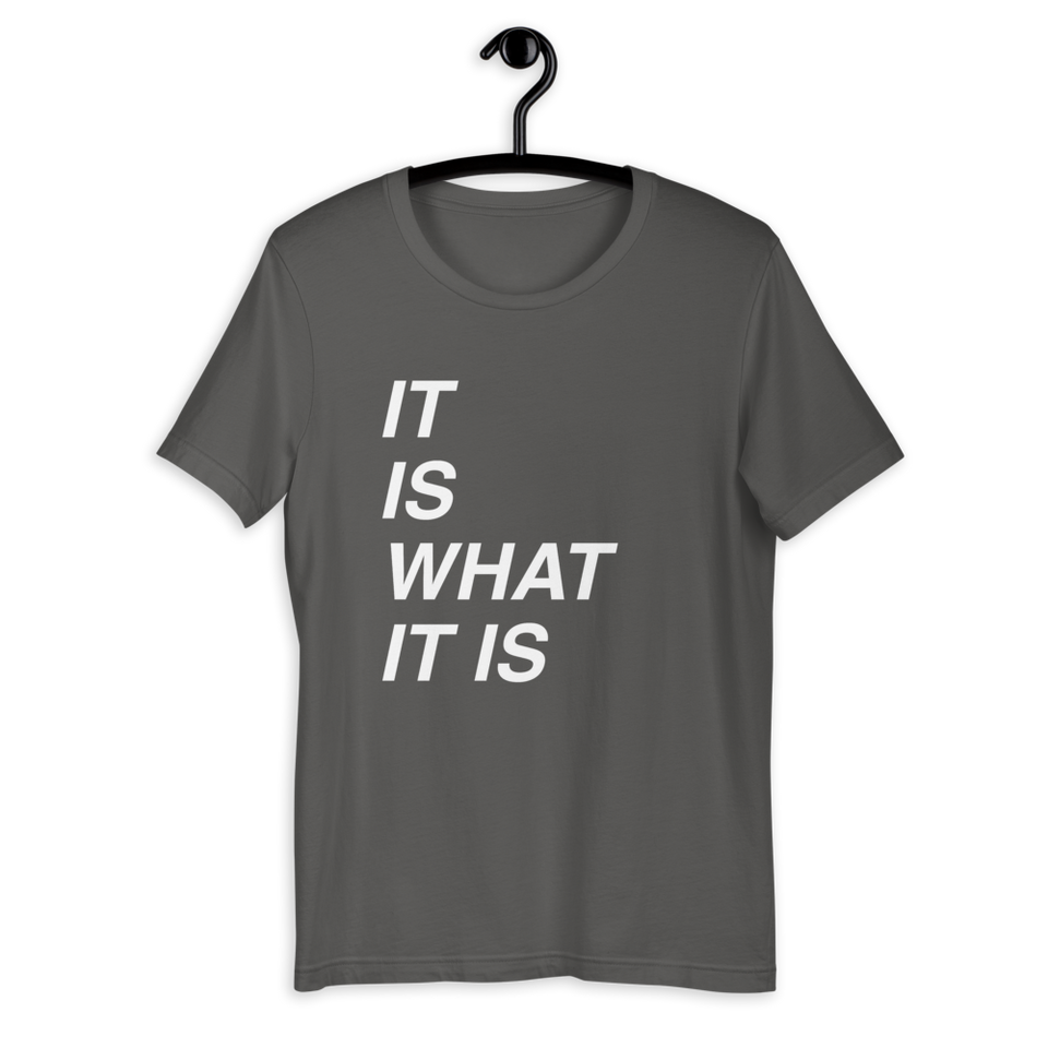 It is What It is Bella T-Shirt